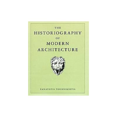 The Historiography of Modern Architecture by Panayotis Tournikiotis (Hardcover - Mit Pr)