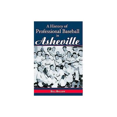 A History of Professional Baseball in Asheville by Bill Ballew (Paperback - History Pr)