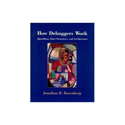 How Debuggers Work by Jonathan B. Rosenberg (Paperback - John Wiley & Sons Inc.)