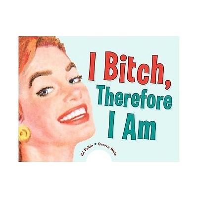 I Bitch, Therefore I Am by Ed Polish (Paperback - Ten Speed Pr)