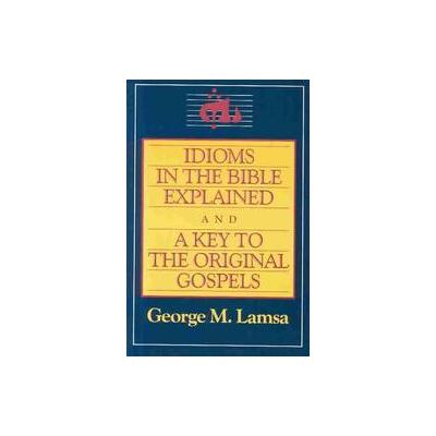 Idioms in the Bible Explained by George Mamisjisho Lamsa (Paperback - Reprint)