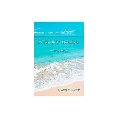 Living With Dementia by Elaine K. Winik (Paperback - iUniverse, Inc.)