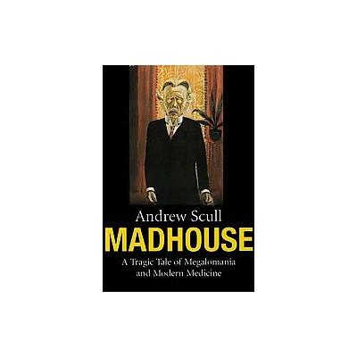 Madhouse by Andrew T. Scull (Paperback - Yale Univ Pr)