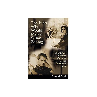 The Man Who Would Marry Susan Sontag by Edward Field (Paperback - Reprint)