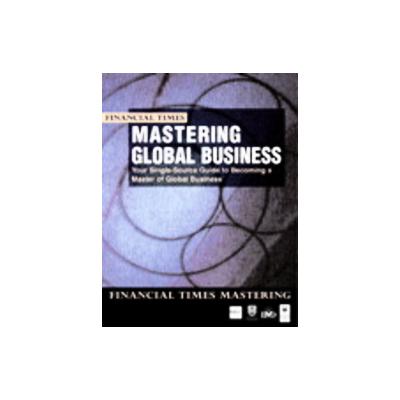 Mastering Global Business - The Compete MBA Companion in Global Business (Paperback - Ft Pr)