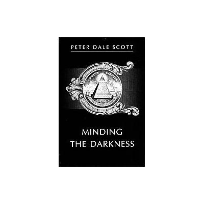 Minding the Darkness by Peter Dale Scott (Paperback - New Directions)