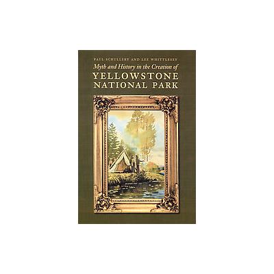 Myth and History in the Creation of Yellowstone National Park by Paul Schullery (Hardcover - Univ of