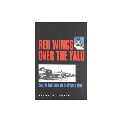 Red Wings over the Yalu by Xiaoming Zhang (Hardcover - Texas A & M Univ Pr)