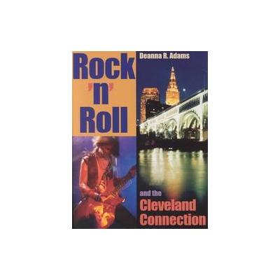 Rock 'N' Roll and the Cleveland Connection by Deanna R. Adams (Paperback - Kent State Univ Pr)