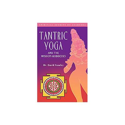 Tantric Yoga and the Wisdom Goddesses by David Frawley (Paperback - Lotus Pr)