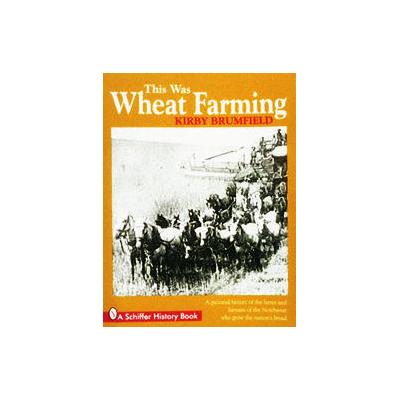 This Was Wheat Farming by Kirby Brumfield (Paperback - Schiffer Pub Ltd)