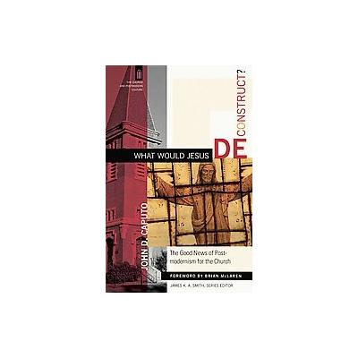 What Would Jesus Deconstruct? by John D. Caputo (Paperback - Baker Academic)