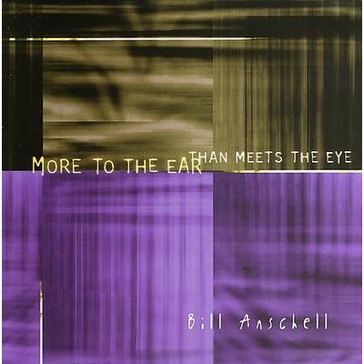 More to the Ear Than Meets the Eye by Bill Anschell (CD - 10/17/2006)