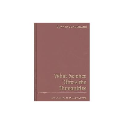 What Science Offers the Humanities by Edward Slingerland (Hardcover - Cambridge Univ Pr)