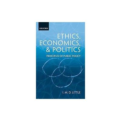 Ethics, Economics, and Politics by Ian Malcolm David Little (Hardcover - Oxford Univ Pr on Demand)