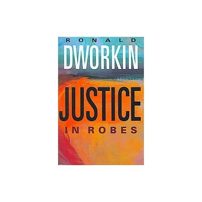 Justice in Robes by Ronald Dworkin (Hardcover - Belknap Pr)
