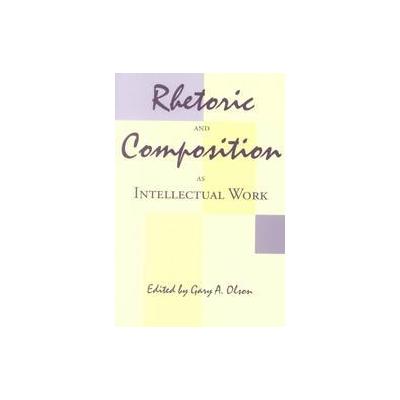 Rhetoric and Composition As Intellectual Work by Gary A. Olson (Paperback - Southern Illinois Univ P