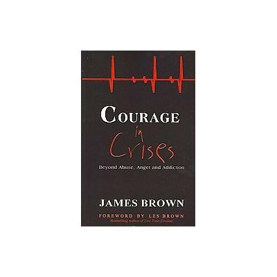 Courage in Crises by James Brown (Paperback - James Brown Unlimited Inc)