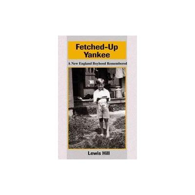 Fetched-Up Yankee by Lewis Hill (Paperback - iUniverse, Inc.)