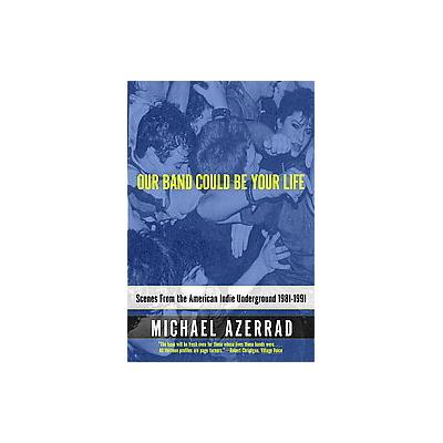 Our Band Could Be Your Life by Michael Azerrad (Paperback - Reprint)