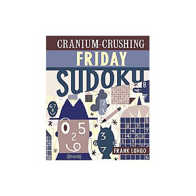 Cranium-Crushing Friday Sudoku by Frank Longo (Spiral - Puzzlewright)