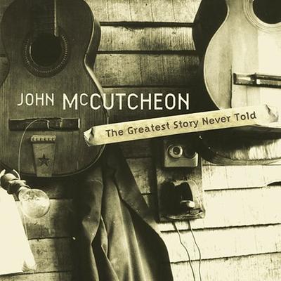 Greatest Story Never Told by John McCutcheon (CD - 09/02/2002)