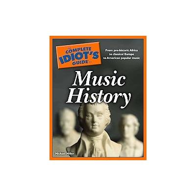 The Complete Idiot's Guide to Music History by Michael Miller (Paperback - Alpha Books)