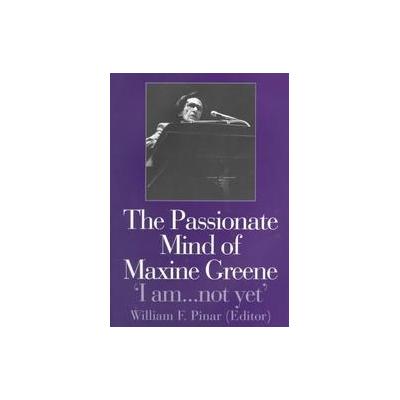 The Passionate Mind of Maxine Greene by William F. Pinar (Paperback - Routledge)
