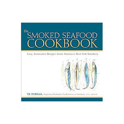 The Smoked Seafood Cookbook by T. R. Durham (Hardcover - Univ of Michigan Pr)