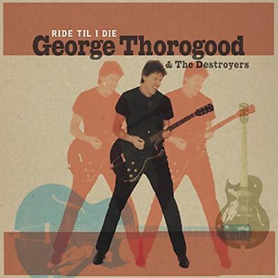 Ride 'Til I Die by George Thorogood & the Destroyers (CD - 03/25/2003)