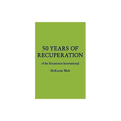 50 Years of Recuperation of the Situationist International by McKenzie Wark (Hardcover - Princeton A
