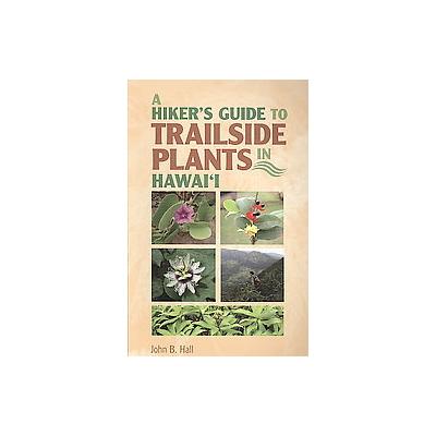 A Hiker's Guide to Trailside Plants in Hawai'i by John B. Hall (Paperback - Mutual Pub Co)