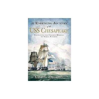 The Enduring Journey Of The USS Chesapeake by Chris Dickon (Paperback - History Pr)