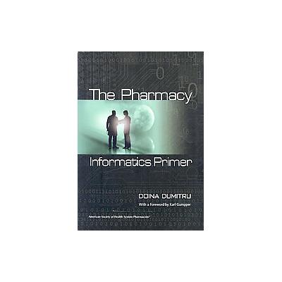 The Pharmacy Informatics Primer by Doina Dumitru (Paperback - Amer Soc of Health System)