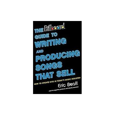 The Billboard Guide to Writing and Producing Songs That Sell by Eric Beall (Paperback - Billboard Bo