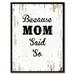 Wrought Studio™ Because Mom Said So - Picture Frame Textual Art Print on Canvas in Gray | 37 H x 28 W x 1.2 D in | Wayfair VRKG7742 43907734