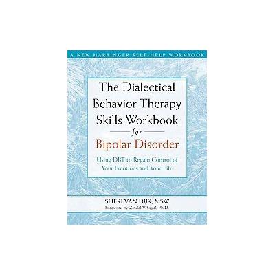 The Dialectical Behavior Therapy Skills Workbook for Bipolar Disorder by Sheri Van Dijk (Paperback -