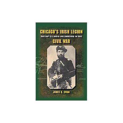 Chicago's Irish Legion by James B. Swan (Hardcover - Southern Illinois Univ Pr)