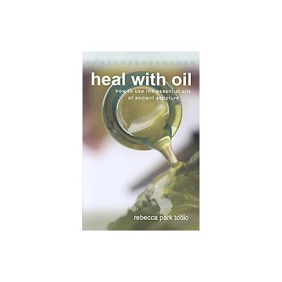 Heal With Oil by Rebecca Park Totilo (Paperback - Rebecca at the Well Foundation)