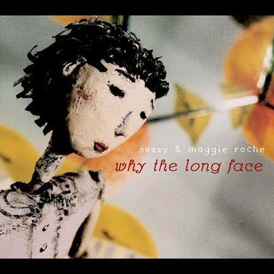 Why the Long Face * by Suzzy & Maggie Roche (CD - 10/05/2004)