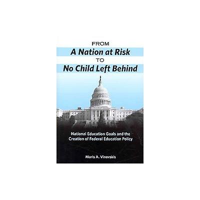 From a Nation at Risk to No Child Left Behind by Maris A. Vinovskis (Paperback - Teachers College Pr