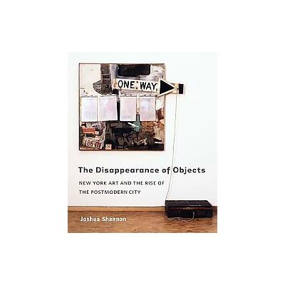 The Disappearance of Objects by Joshua Shannon (Hardcover - Yale Univ Pr)