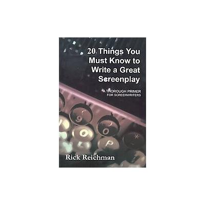 20 Things You Must Know to Write a Great Screenplay by Rick Reichman (Paperback - Central Ave Pr)