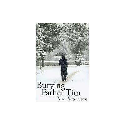 Burying Father Tim by Tom Robertson (Hardcover - AuthorHouse)