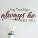 Wallums Wall Decor May Your Glass Always Be Half Full Wall Decal Vinyl in Red/Brown | 14 H x 36 W in | Wayfair 57kh-glass-half-full-36x14_BRW