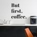 Wallums Wall Decor But First Coffee Wall Decal Vinyl, Glass in Black | 9 H x 36 W in | Wayfair quotes-butfirstcoffee-MN-24x24_Black