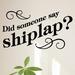 Belvedere Designs LLC Did Someone Say Shiplap Wall Quotes™ Decal Vinyl in Black | 11 H x 20 W in | Wayfair insp0248blk11x20