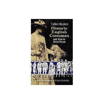 Historic English Costumes and How to Make Them by Talbot Hughes (Paperback - Dover Pubns)